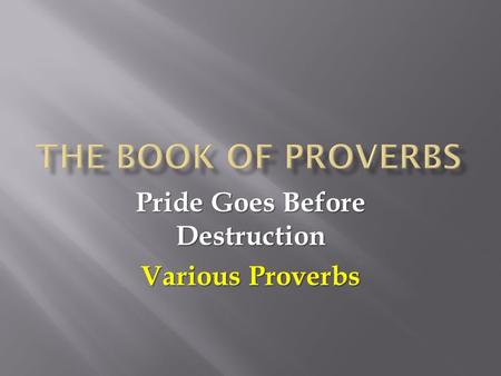 Pride Goes Before Destruction Various Proverbs.  Pride is perhaps the chief of all vices. There is no sin that you can commit that does not involve pride.