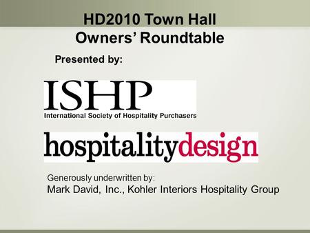 Generously underwritten by: Mark David, Inc., Kohler Interiors Hospitality Group HD2010 Town Hall Owners’ Roundtable Presented by: