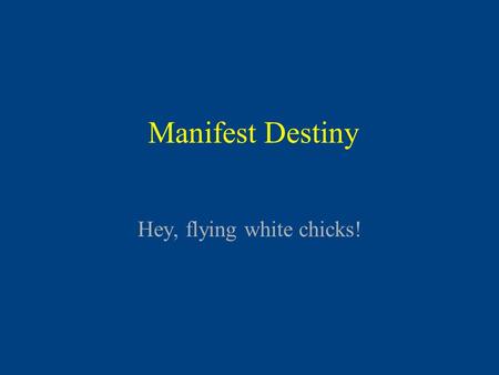 Manifest Destiny Hey, flying white chicks!. Mexico Declares Independence Mexico Welcomes Americans A Weak Spain is unable to keep control of Mexico.