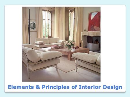 Elements & Principles of Interior Design. 1.Line 2.Form 3.S p a c e 4.Texture 5.Color Elements of Design – Your Tools.