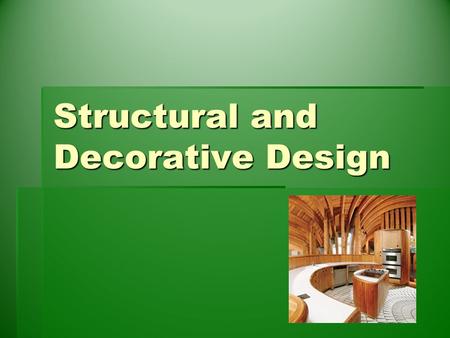 Structural and Decorative Design. Design  The selecting and organizing of materials to fill a function.  Components of Design  Elements of Design: