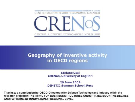 Geography of inventive activity in OECD regions Stefano Usai CRENoS, University of Cagliari 29 June 2009 DIMETIC Summer School, Pecs Thanks to a contribution.