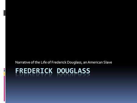 Narrative of the Life of Frederick Douglass, an American Slave.