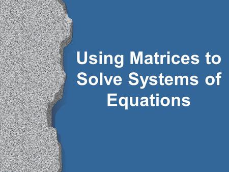 Using Matrices to Solve Systems of Equations Matrix Equations l We have solved systems using graphing, but now we learn how to do it using matrices.