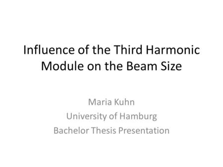 Influence of the Third Harmonic Module on the Beam Size Maria Kuhn University of Hamburg Bachelor Thesis Presentation.