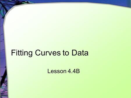 Fitting Curves to Data Lesson 4.4B. Using the Data Matrix Consider the table of data below. It is the number of Widgets sold per year by Snidly Fizbane's.