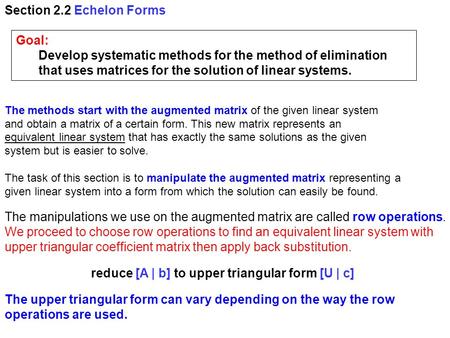 Section 2.2 Echelon Forms Goal: Develop systematic methods for the method of elimination that uses matrices for the solution of linear systems. The methods.