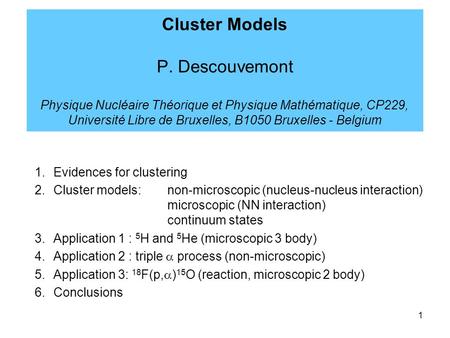 1 Cluster Models P. Descouvemont Physique Nucléaire Théorique et Physique Mathématique, CP229, Université Libre de Bruxelles, B1050 Bruxelles - Belgium.