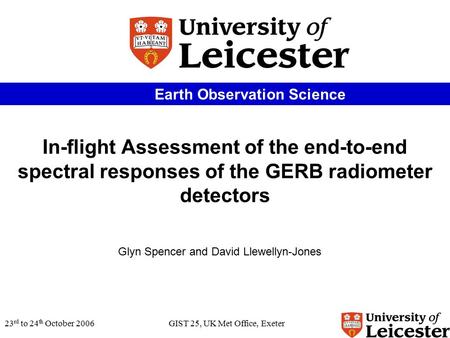 23 rd to 24 th October 2006GIST 25, UK Met Office, Exeter In-flight Assessment of the end-to-end spectral responses of the GERB radiometer detectors Glyn.