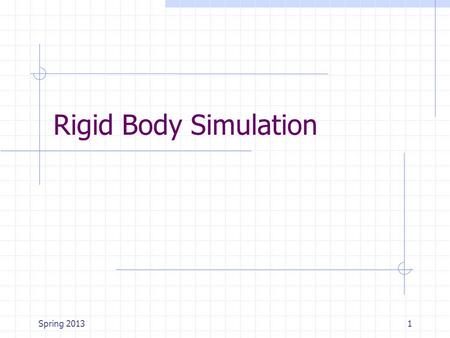 Spring 20131 Rigid Body Simulation. Spring 20132 Contents Unconstrained Collision Contact Resting Contact.