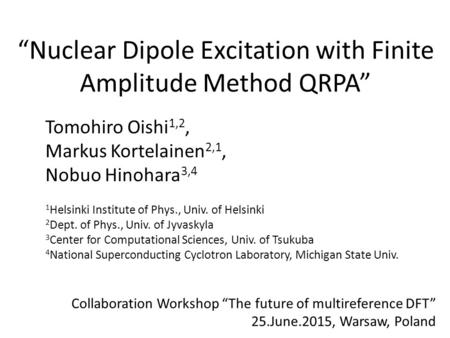 Tomohiro Oishi 1,2, Markus Kortelainen 2,1, Nobuo Hinohara 3,4 1 Helsinki Institute of Phys., Univ. of Helsinki 2 Dept. of Phys., Univ. of Jyvaskyla 3.