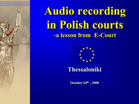 Audio recording in Polish courts -a lesson from E-Court Thessaloniki October 24 th, 2008 Thessaloniki October 24 th, 2008.