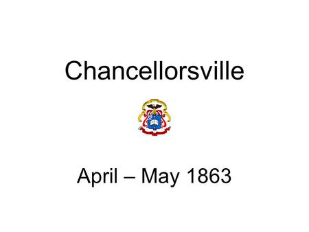 Chancellorsville April – May 1863 Lee Army of Northern VA Hooker Army of the Potomac AOP ANV American Civil War Hooker’s Plan “Plan B”