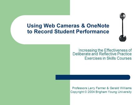 Using Web Cameras & OneNote to Record Student Performance Increasing the Effectiveness of Deliberate and Reflective Practice Exercises in Skills Courses.