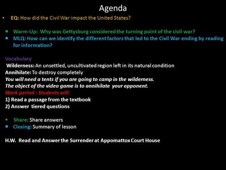 Agenda EQ: How did the Civil War impact the United States?  Warm-Up: Why was Gettysburg considered the turning point of the civil war?  MLQ: How can.