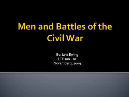 By: Jake Ewing ETE 100 – 02 November 2, 2009  16 th President of the United States.  President during the Civil War.  Freed the slaves.  President.