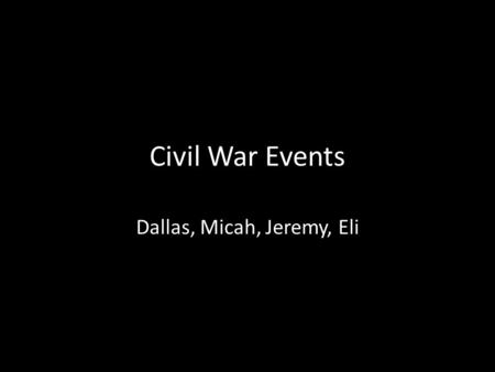 Civil War Events Dallas, Micah, Jeremy, Eli. Fort Sumter The attack on Fort Sumter was the first significant event in the cause of the Civil War, in 1861.