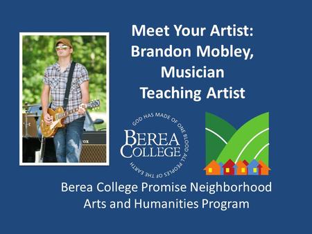 Meet Your Artist: Brandon Mobley, Musician Teaching Artist Berea College Promise Neighborhood Arts and Humanities Program.