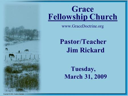 Grace Fellowship Church www.GraceDoctrine.org Pastor/Teacher Jim Rickard Tuesday, March 31, 2009.