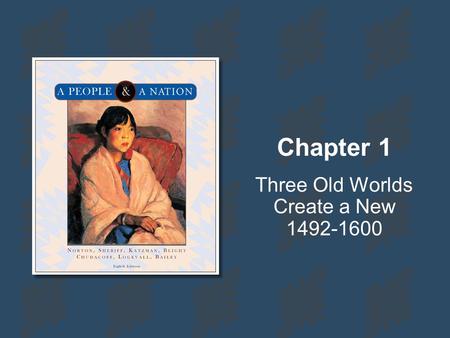 Chapter 1 Three Old Worlds Create a New 1492-1600.