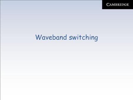 Waveband switching. WBS –In GMPLS networks, underlying network nodes need to support multiple switching granularities –Therefore, ordinary wavelength-switching.