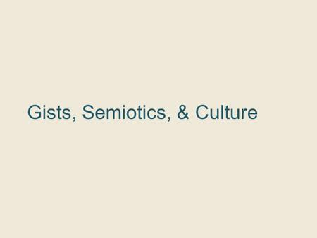 Gists, Semiotics, & Culture. Language comprehension  We remember syntax, constraints for how our language is structured  We chunk into clauses - the.