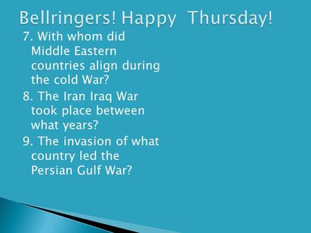 7. With whom did Middle Eastern countries align during the cold War? 8. The Iran Iraq War took place between what years? 9. The invasion of what country.