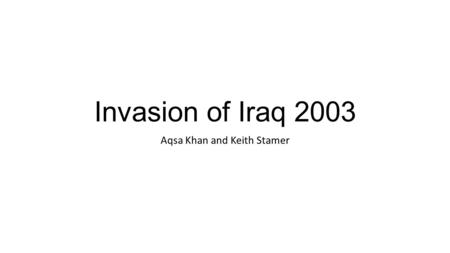 Invasion of Iraq 2003 Aqsa Khan and Keith Stamer.