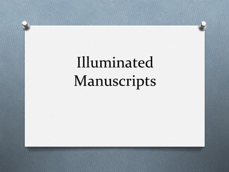 Illuminated Manuscripts. The Process O Made out of parchment (what is parchment?) O The Scribe would copy the text from the page of the specific manuscript.