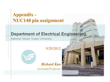 Www.ee.ntou.edu.tw Department of Electrical Engineering, National Taiwan Ocean University Appendix – NUC140 pin assignment 9/29/2012 Richard Kuo Assistant.