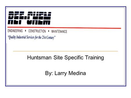 Huntsman Site Specific Training By: Larry Medina.