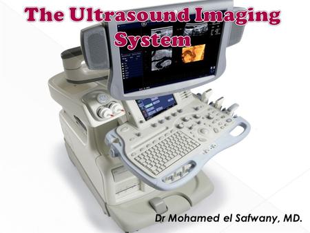 Dr Mohamed el Safwany, MD..  The student should learn at the end of this lecture medical ultrasound imging.