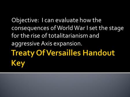 Objective: I can evaluate how the consequences of World War I set the stage for the rise of totalitarianism and aggressive Axis expansion.