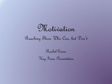 Motivation Reaching Those Who Can, but Don’t Rachel Evans Key Issue Presentation.