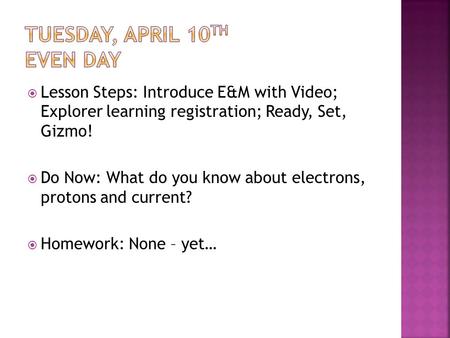  Lesson Steps: Introduce E&M with Video; Explorer learning registration; Ready, Set, Gizmo!  Do Now: What do you know about electrons, protons and current?