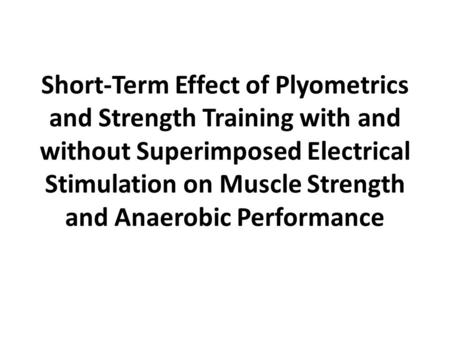 Short-Term Effect of Plyometrics and Strength Training with and without Superimposed Electrical Stimulation on Muscle Strength and Anaerobic Performance.