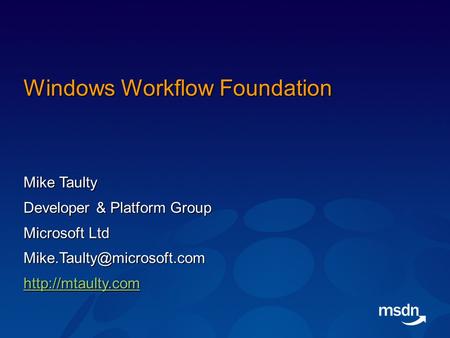 Windows Workflow Foundation Mike Taulty Developer & Platform Group Microsoft Ltd