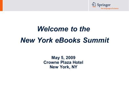 Welcome to the New York eBooks Summit May 5, 2009 Crowne Plaza Hotel New York, NY.