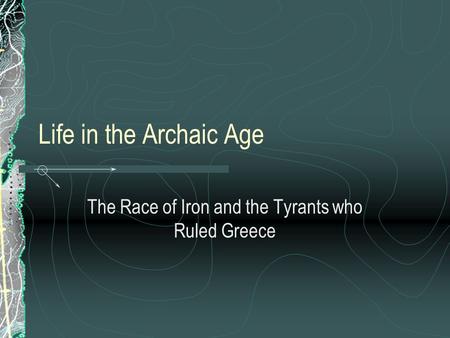 Life in the Archaic Age The Race of Iron and the Tyrants who Ruled Greece.