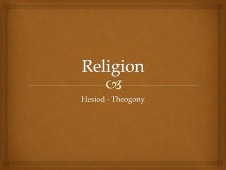 Hesiod - Theogony.   The Theogony is an account of the evolution of the Geek gods  Theogony revolves around the concepts of cosmogony: the origins.