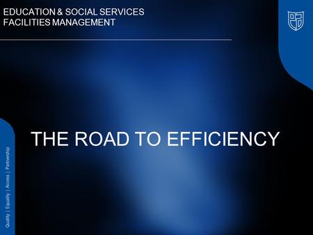 EDUCATION & SOCIAL SERVICES FACILITIES MANAGEMENT THE ROAD TO EFFICIENCY.