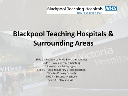 Blackpool Teaching Hospitals & Surrounding Areas Slide 2 – Poulton Le Fylde & Lytham St Annes Slide 3 – Wrea Green & Garstang Slide 4 – Local letting agents.