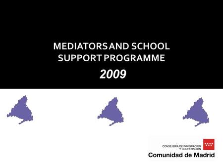 MEDIATORS AND SCHOOL SUPPORT PROGRAMME Madrid 25 de marzo de 2009 2009.