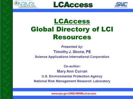 Www.epa.gov/ORD/NRMRL/lcaccess LCAccess Global Directory of LCI Resources Presented by: Timothy J. Skone, PE Science Applications International Corporation.