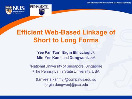 2008 International Workshop on Web and Databases (WebDB) Efficient Web-Based Linkage of Short to Long Forms Yee Fan Tan 1, Ergin Elmacioglu 2, Min-Yen.