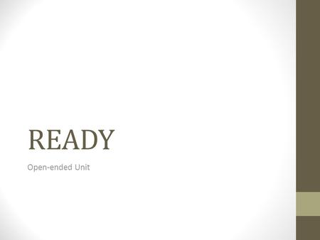 READY Open-ended Unit. Steps to be READY R estate the question E xplain the topic A dd a quote D escribe the importance of the quote Y ou Learned & You.