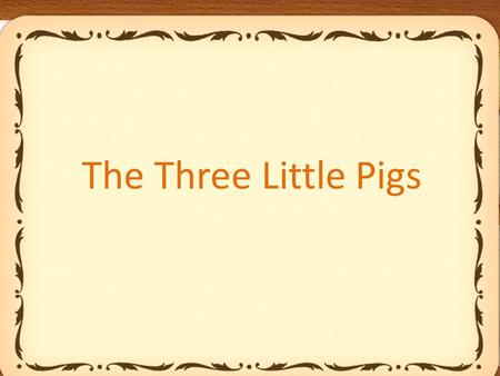 The Three Little Pigs.