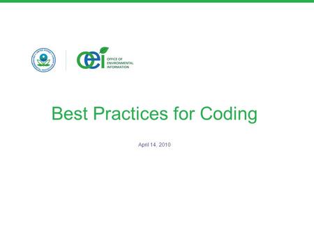 Best Practices for Coding April 14, 2010. Best Practices Keep it simple –Plain Old Semantic HTML (POSH) Don’t recreate styles already in the EPA style.