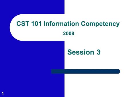 1 CST 101 Information Competency 2008 Session 3. 2 Session Outcomes Identify types of information sources Learn library catalog keyword and subject searching.