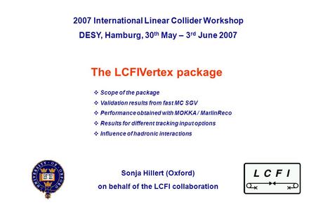 2007 International Linear Collider Workshop, DESY, 2 nd June 2007Sonja Hillert (Oxford) p. 0 The LCFIVertex package Sonja Hillert (Oxford) on behalf of.